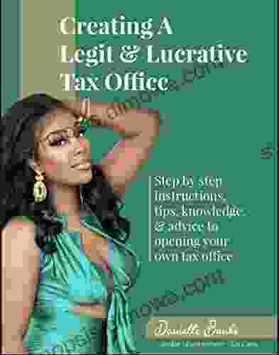 Creating a Legit Lucrative Tax Office: Step by step instructions tips knowledge advice to opening your own tax office