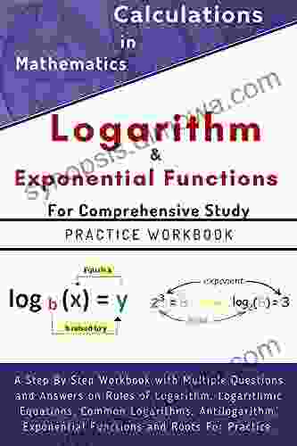 Logarithm Exponential Functions For Comprehensive Study: A Step By Step Workbook With Multiple Questions And Answers For Practice