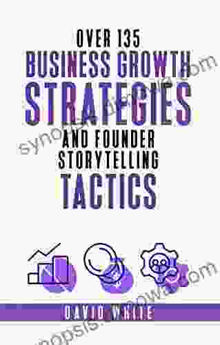 Storytelling for business business growth strategy leadership strategy and tactics: 135+ business growth strategies and founder stories to grow your and marketing (Your business future 3)