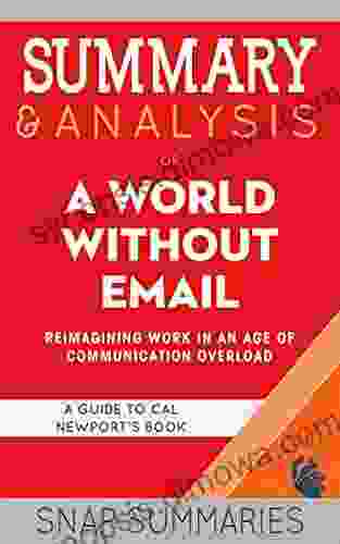 Summary Analysis Of A World Without Email: Reimagining Work In An Age Of Communication Overload A Guide To Cal Newport S