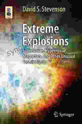 Extreme Explosions: Supernovae Hypernovae Magnetars and Other Unusual Cosmic Blasts (Astronomers Universe)