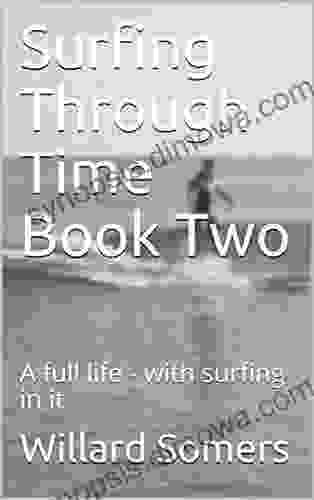 Surfing Through Time Two: A full life with surfing in it