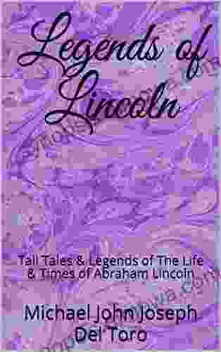 Legends of Lincoln: Tall Tales Legends of The Life Times of Abraham Lincoln