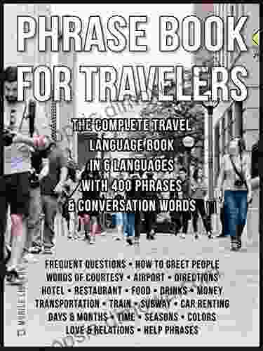 Phrase For Travelers: The Complete Travel Language In 6 Languages With 400 Phrases And Conversation Words (Foreign Language Learning Guides)