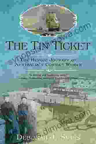 The Tin Ticket: The Heroic Journey Of Australia S Convict Women