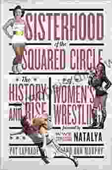 Sisterhood Of The Squared Circle: The History And Rise Of Women S Wrestling