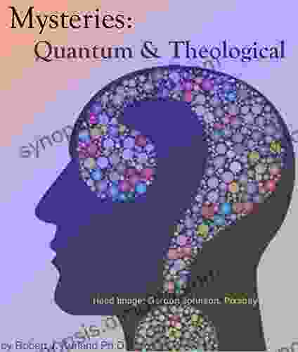 Mysteries: Quantum Theological: The Intersection Of Quantum And Theological Mysteries