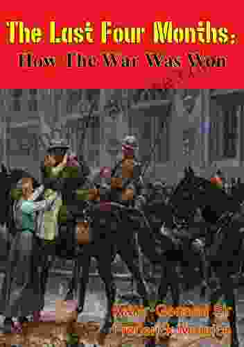 The Last Four Months How the War Was Won Illustrated Edition