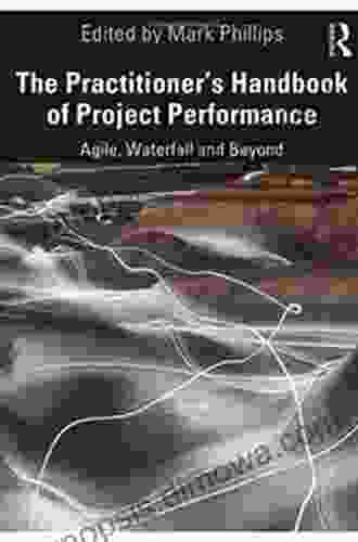 The Practitioner S Handbook Of Project Performance: Agile Waterfall And Beyond (Project And Programme Management Practitioner Handbooks)