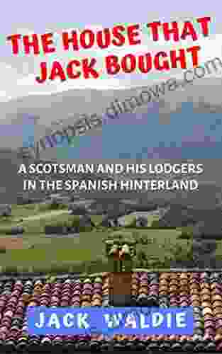 The House That Jack Bought: A Scotsman And His Lodgers In The Spanish Hinterland