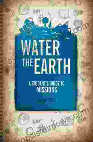 Water The Earth: A Student S Guide To Missions