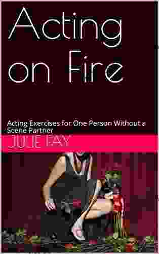 Acting On Fire: Acting Exercises For One Person Without A Scene Partner