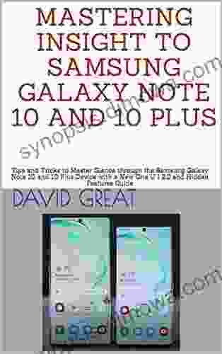 MASTERING INSIGHT TO SAMSUNG GALAXY NOTE 10 AND 10 PLUS: Tips and Tricks to Master Glance through the Samsung Galaxy Note 10 and 10 Plus Device with a New One U I 2 0 and Hidden Features Guide