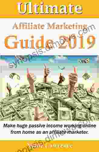 Ultimate Affiliate Marketing Guide: Make Huge Passive Income Online Working From Home As An Affiliate Marketer