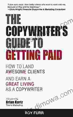 The Copywriter s Guide To Getting Paid: How To Land Awesome Clients And Earn A Great Living As A Copywriter