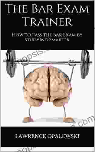 The Bar Exam Trainer: How To Pass The Bar Exam By Studying Smarter