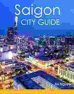 Saigon City Guide: A Comprehensive Guide To Ho Chi Minh City Vietnam