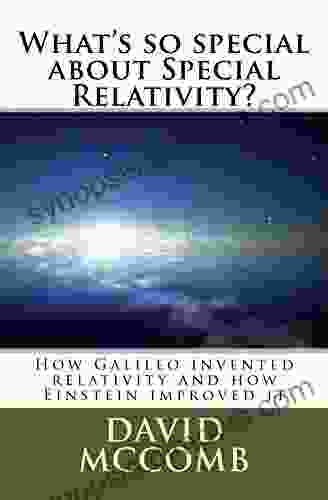 What S So Special About Special Relativity?: How Galileo Invented Relativity And How Einstein Improved It