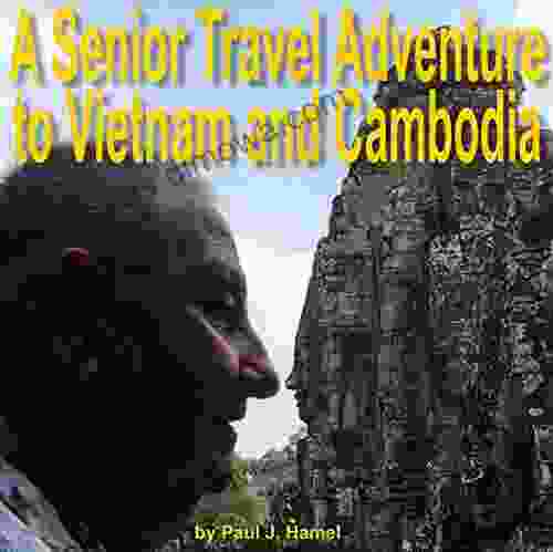 A Senior Travel Adventure To Vietnam And Cambodia