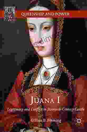 Juana I: Legitimacy and Conflict in Sixteenth Century Castile (Queenship and Power)