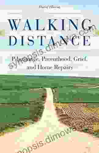 Walking Distance: Pilgrimage Parenthood Grief And Home Repairs