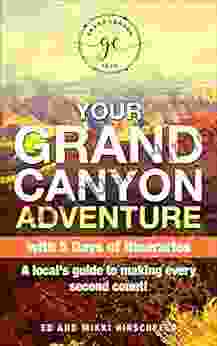 Your Grand Canyon Adventure: A Local s Guide to Making Every Second Count With 5 Days of Itineraries